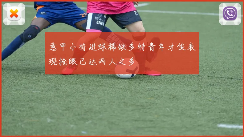 意甲小将进球稀缺多特青年才俊表现抢眼已达两人之多